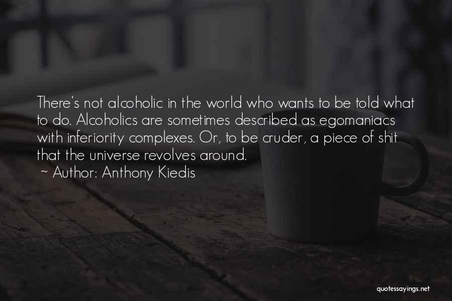 Anthony Kiedis Quotes: There's Not Alcoholic In The World Who Wants To Be Told What To Do. Alcoholics Are Sometimes Described As Egomaniacs