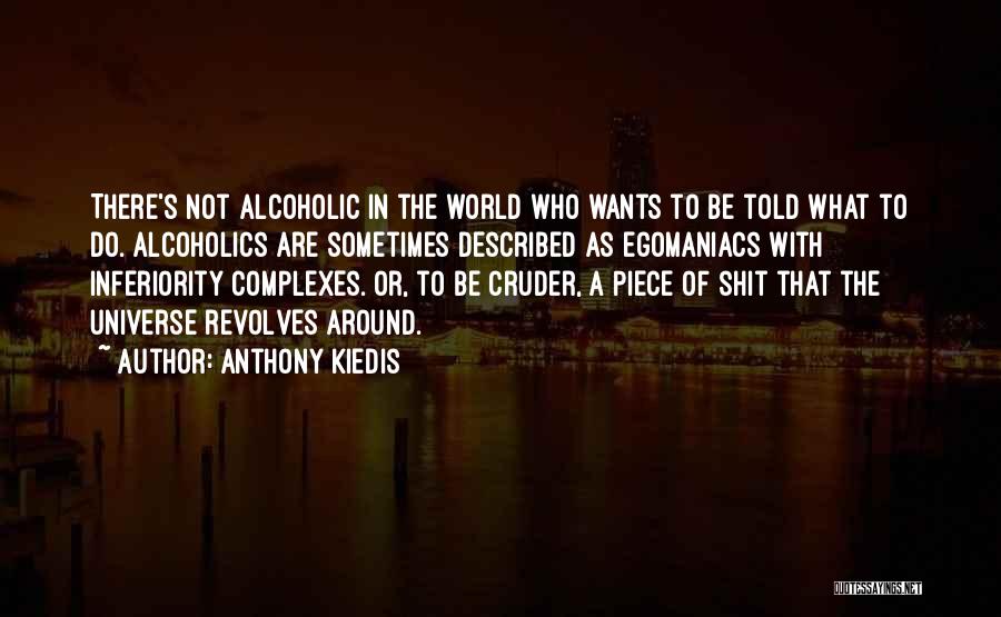 Anthony Kiedis Quotes: There's Not Alcoholic In The World Who Wants To Be Told What To Do. Alcoholics Are Sometimes Described As Egomaniacs