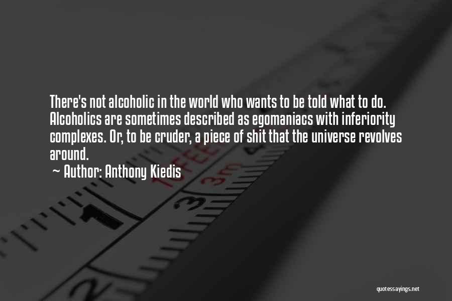 Anthony Kiedis Quotes: There's Not Alcoholic In The World Who Wants To Be Told What To Do. Alcoholics Are Sometimes Described As Egomaniacs