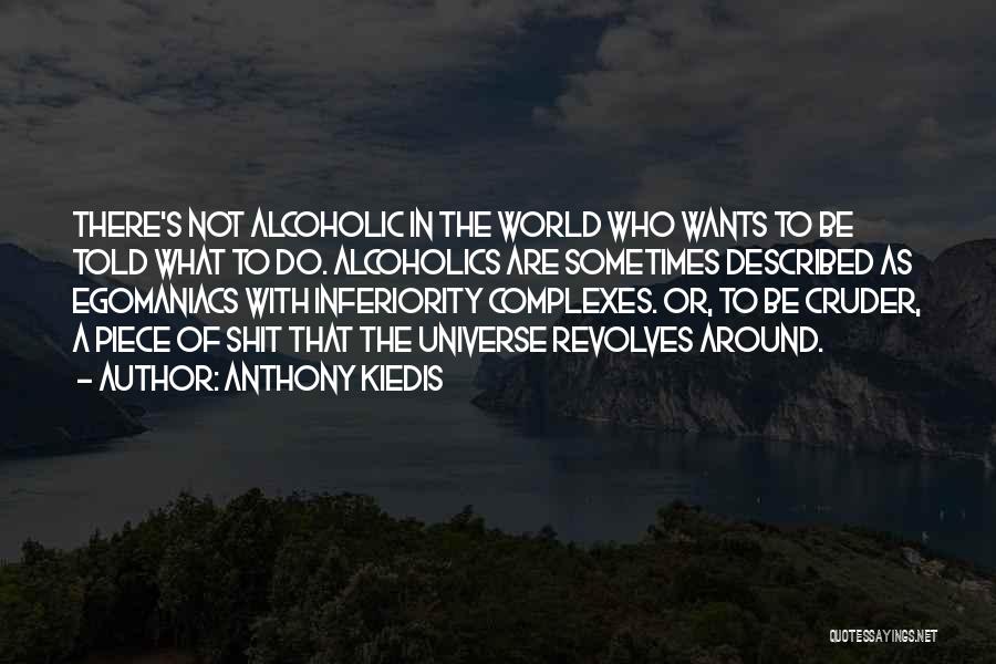 Anthony Kiedis Quotes: There's Not Alcoholic In The World Who Wants To Be Told What To Do. Alcoholics Are Sometimes Described As Egomaniacs