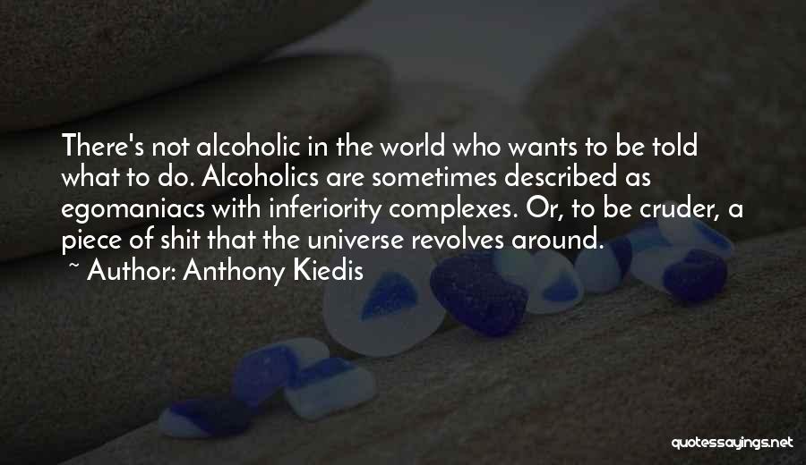 Anthony Kiedis Quotes: There's Not Alcoholic In The World Who Wants To Be Told What To Do. Alcoholics Are Sometimes Described As Egomaniacs