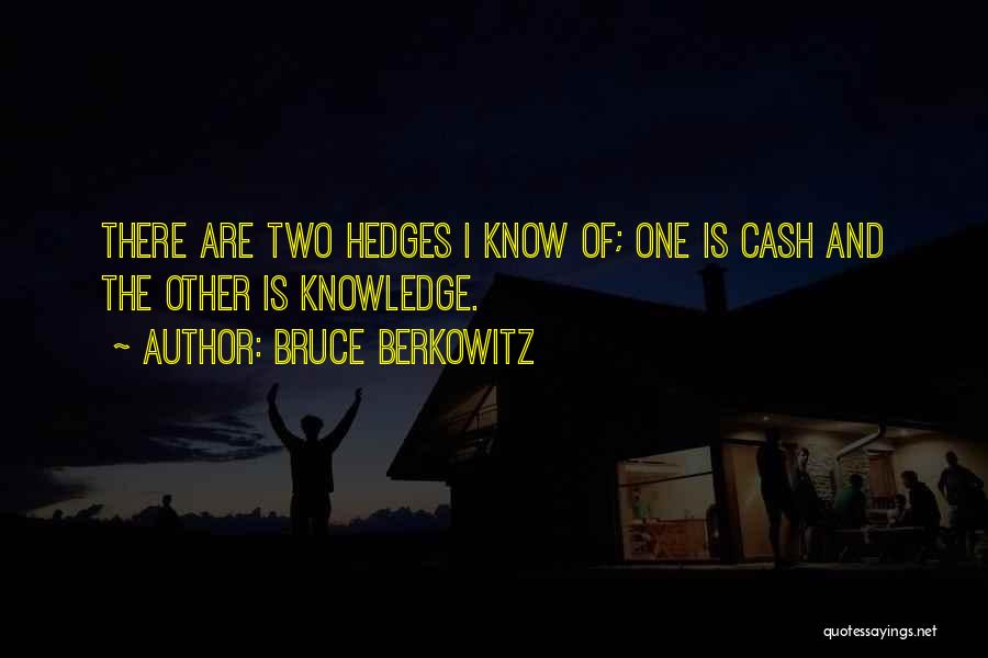 Bruce Berkowitz Quotes: There Are Two Hedges I Know Of; One Is Cash And The Other Is Knowledge.