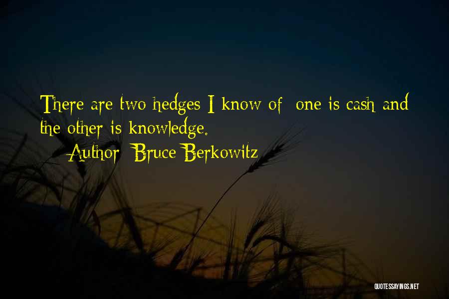 Bruce Berkowitz Quotes: There Are Two Hedges I Know Of; One Is Cash And The Other Is Knowledge.