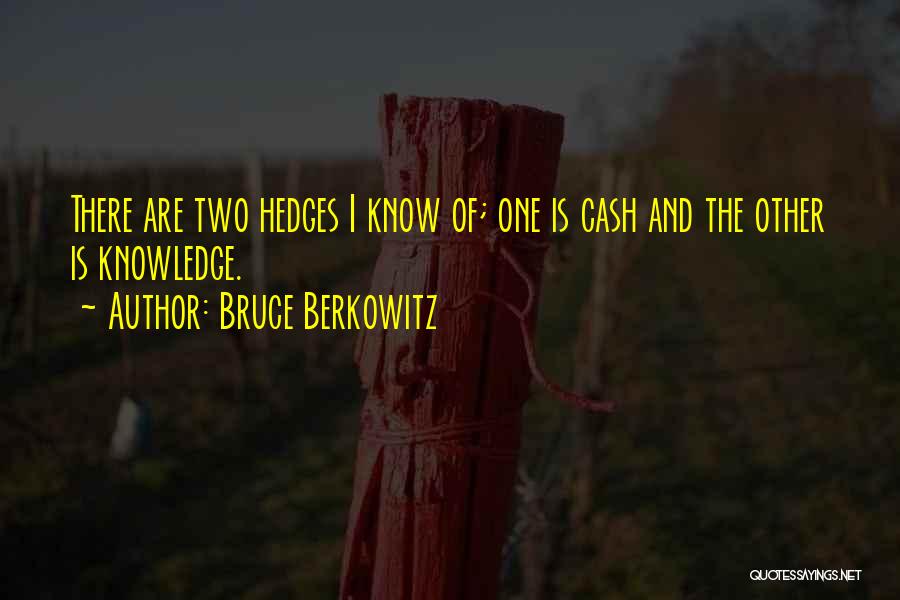 Bruce Berkowitz Quotes: There Are Two Hedges I Know Of; One Is Cash And The Other Is Knowledge.