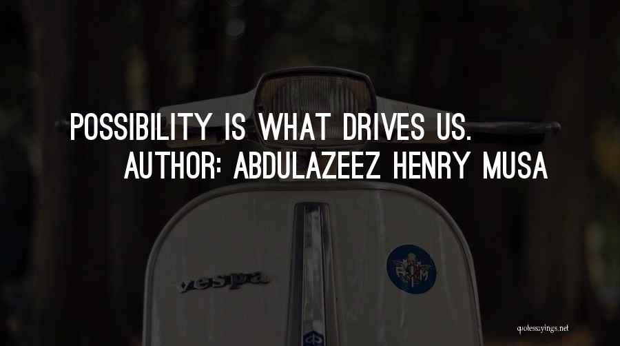Abdulazeez Henry Musa Quotes: Possibility Is What Drives Us.