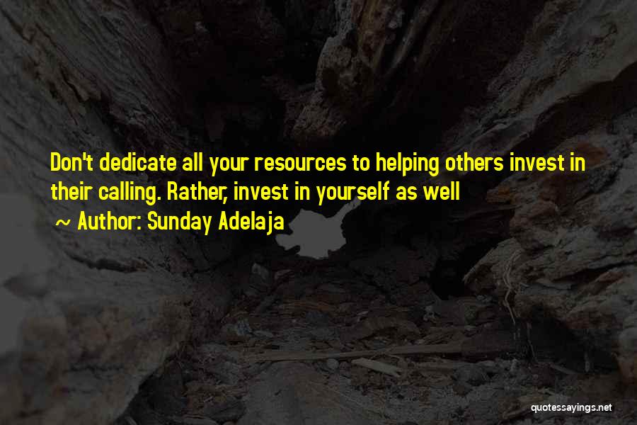 Sunday Adelaja Quotes: Don't Dedicate All Your Resources To Helping Others Invest In Their Calling. Rather, Invest In Yourself As Well