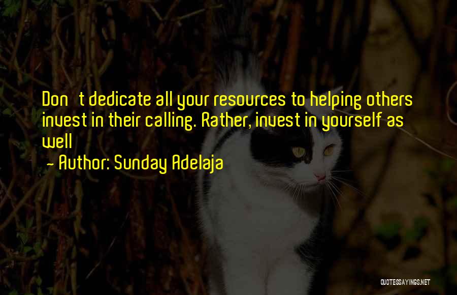 Sunday Adelaja Quotes: Don't Dedicate All Your Resources To Helping Others Invest In Their Calling. Rather, Invest In Yourself As Well