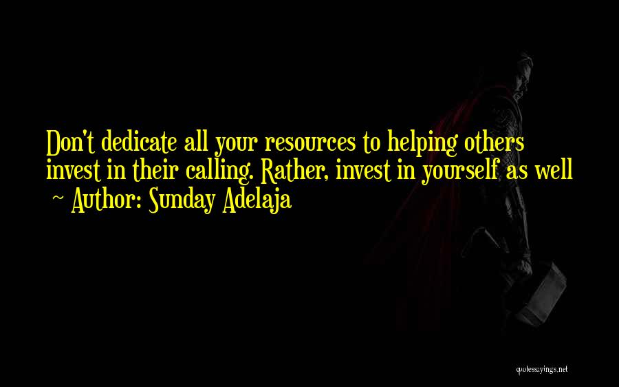 Sunday Adelaja Quotes: Don't Dedicate All Your Resources To Helping Others Invest In Their Calling. Rather, Invest In Yourself As Well