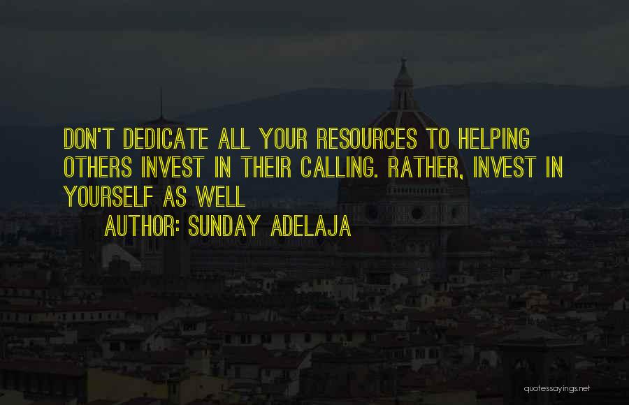 Sunday Adelaja Quotes: Don't Dedicate All Your Resources To Helping Others Invest In Their Calling. Rather, Invest In Yourself As Well