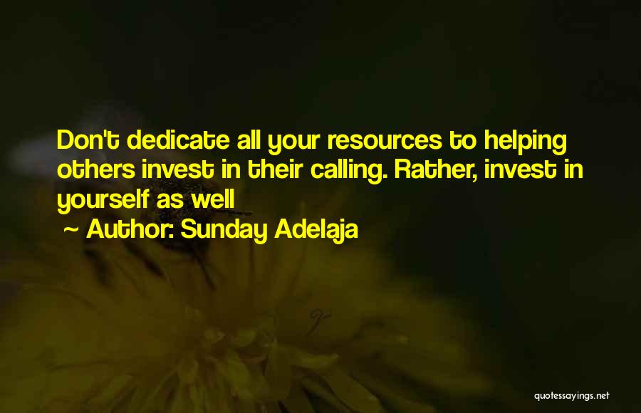 Sunday Adelaja Quotes: Don't Dedicate All Your Resources To Helping Others Invest In Their Calling. Rather, Invest In Yourself As Well