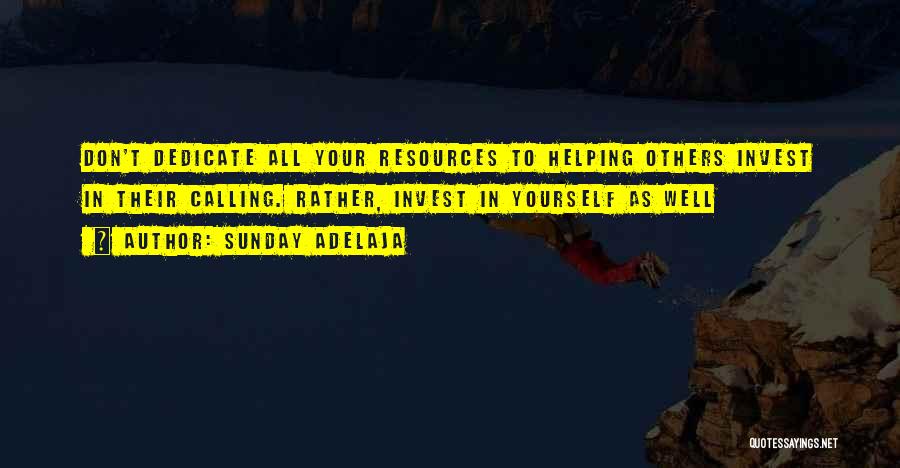 Sunday Adelaja Quotes: Don't Dedicate All Your Resources To Helping Others Invest In Their Calling. Rather, Invest In Yourself As Well