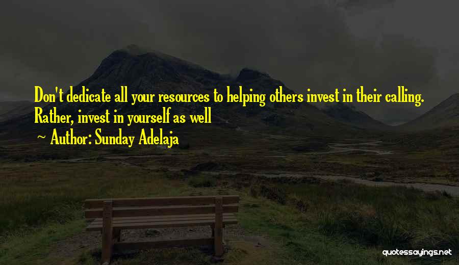 Sunday Adelaja Quotes: Don't Dedicate All Your Resources To Helping Others Invest In Their Calling. Rather, Invest In Yourself As Well