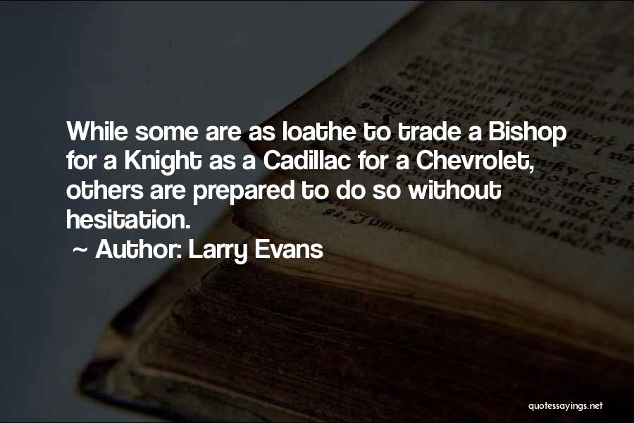 Larry Evans Quotes: While Some Are As Loathe To Trade A Bishop For A Knight As A Cadillac For A Chevrolet, Others Are