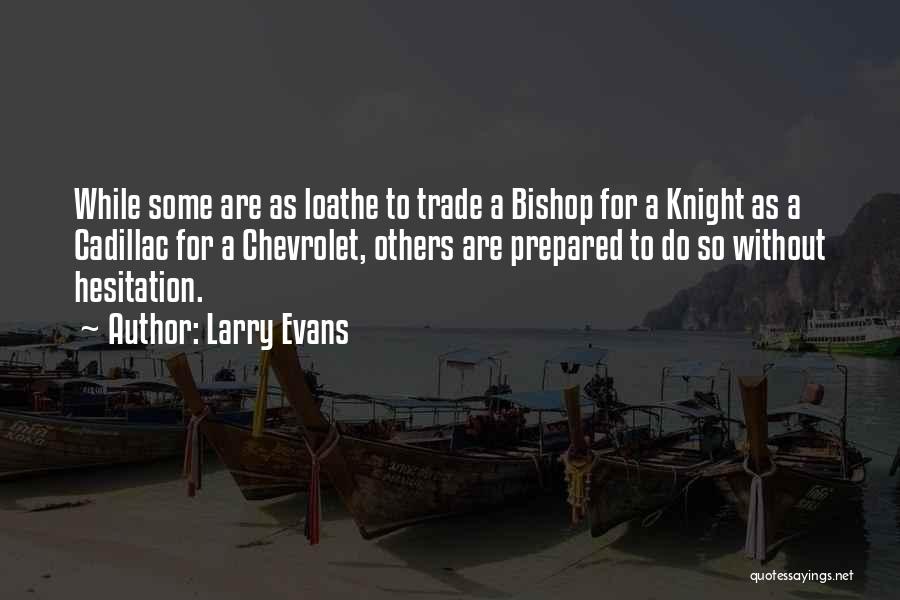 Larry Evans Quotes: While Some Are As Loathe To Trade A Bishop For A Knight As A Cadillac For A Chevrolet, Others Are