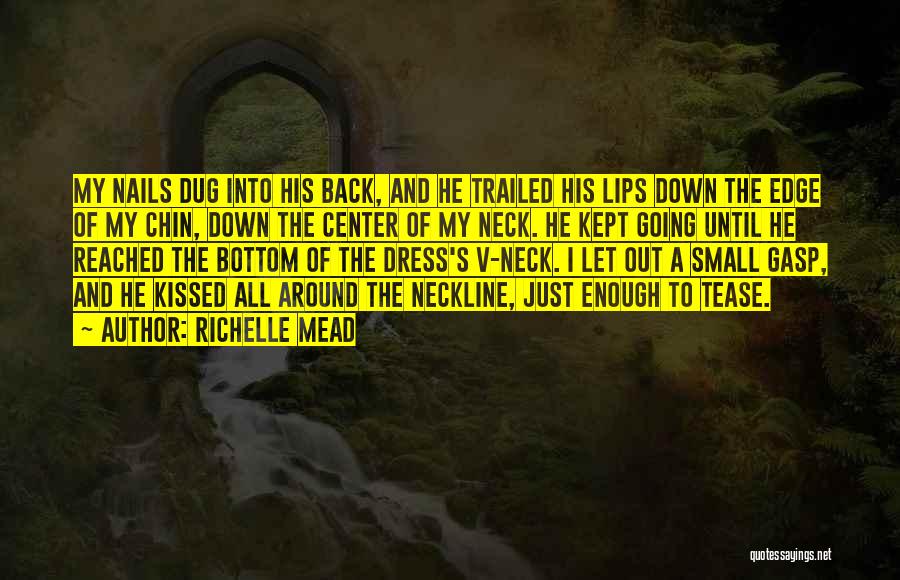 Richelle Mead Quotes: My Nails Dug Into His Back, And He Trailed His Lips Down The Edge Of My Chin, Down The Center