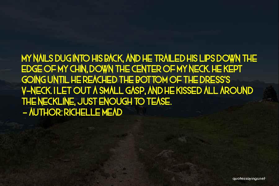 Richelle Mead Quotes: My Nails Dug Into His Back, And He Trailed His Lips Down The Edge Of My Chin, Down The Center