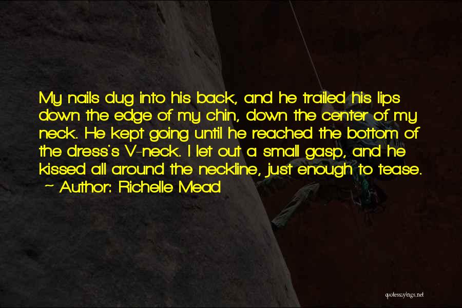 Richelle Mead Quotes: My Nails Dug Into His Back, And He Trailed His Lips Down The Edge Of My Chin, Down The Center