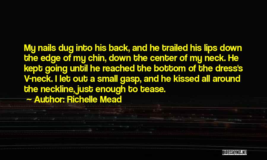 Richelle Mead Quotes: My Nails Dug Into His Back, And He Trailed His Lips Down The Edge Of My Chin, Down The Center