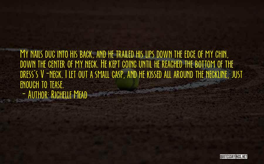 Richelle Mead Quotes: My Nails Dug Into His Back, And He Trailed His Lips Down The Edge Of My Chin, Down The Center