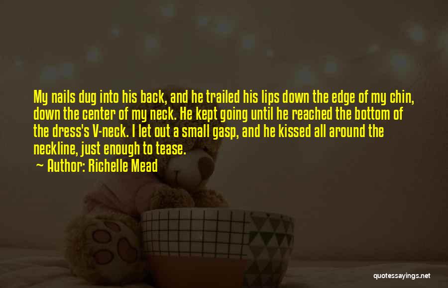 Richelle Mead Quotes: My Nails Dug Into His Back, And He Trailed His Lips Down The Edge Of My Chin, Down The Center