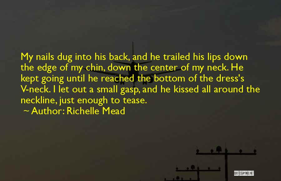 Richelle Mead Quotes: My Nails Dug Into His Back, And He Trailed His Lips Down The Edge Of My Chin, Down The Center