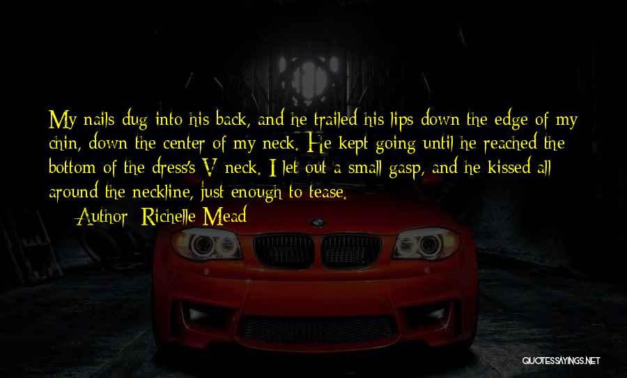 Richelle Mead Quotes: My Nails Dug Into His Back, And He Trailed His Lips Down The Edge Of My Chin, Down The Center