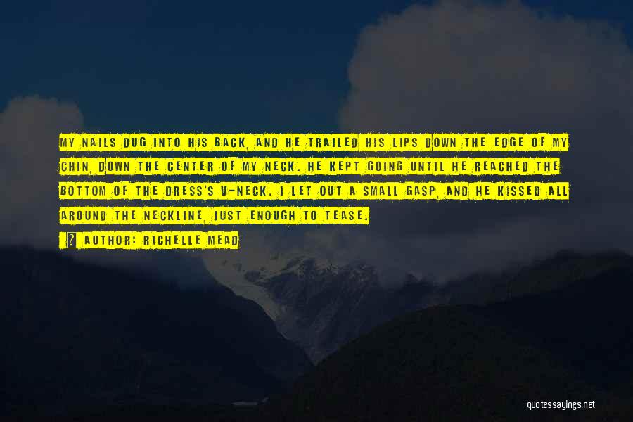 Richelle Mead Quotes: My Nails Dug Into His Back, And He Trailed His Lips Down The Edge Of My Chin, Down The Center