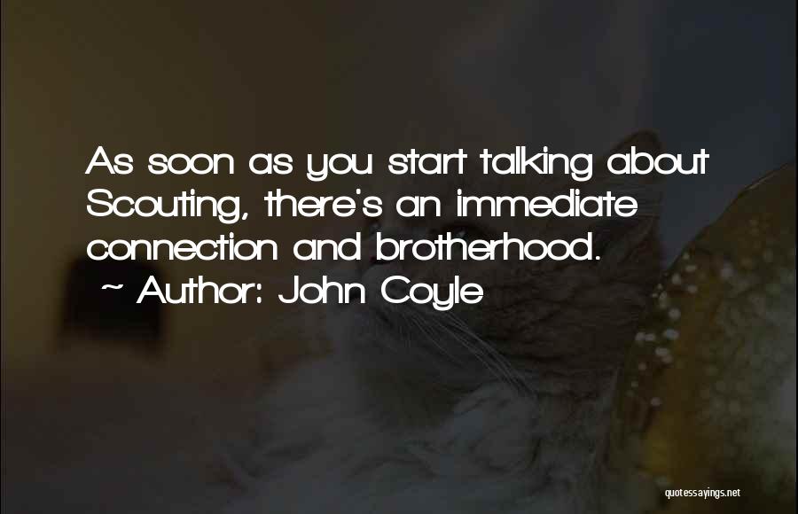 John Coyle Quotes: As Soon As You Start Talking About Scouting, There's An Immediate Connection And Brotherhood.