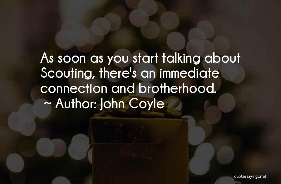 John Coyle Quotes: As Soon As You Start Talking About Scouting, There's An Immediate Connection And Brotherhood.