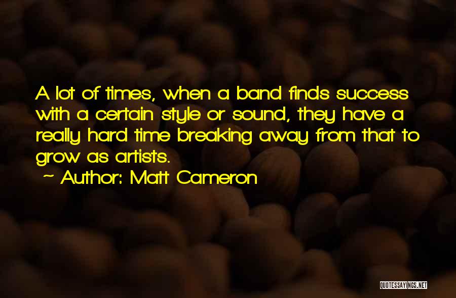 Matt Cameron Quotes: A Lot Of Times, When A Band Finds Success With A Certain Style Or Sound, They Have A Really Hard