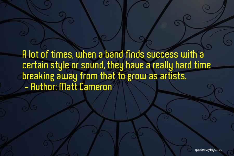 Matt Cameron Quotes: A Lot Of Times, When A Band Finds Success With A Certain Style Or Sound, They Have A Really Hard
