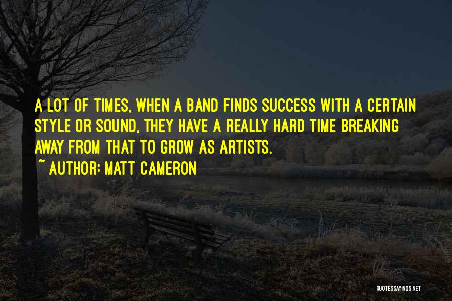 Matt Cameron Quotes: A Lot Of Times, When A Band Finds Success With A Certain Style Or Sound, They Have A Really Hard