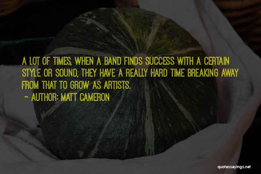 Matt Cameron Quotes: A Lot Of Times, When A Band Finds Success With A Certain Style Or Sound, They Have A Really Hard