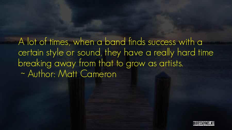 Matt Cameron Quotes: A Lot Of Times, When A Band Finds Success With A Certain Style Or Sound, They Have A Really Hard