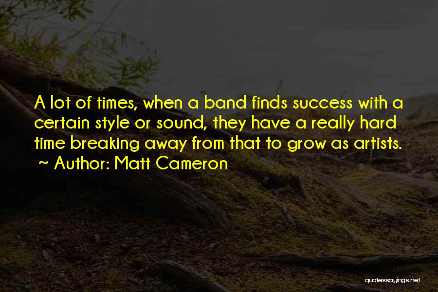 Matt Cameron Quotes: A Lot Of Times, When A Band Finds Success With A Certain Style Or Sound, They Have A Really Hard