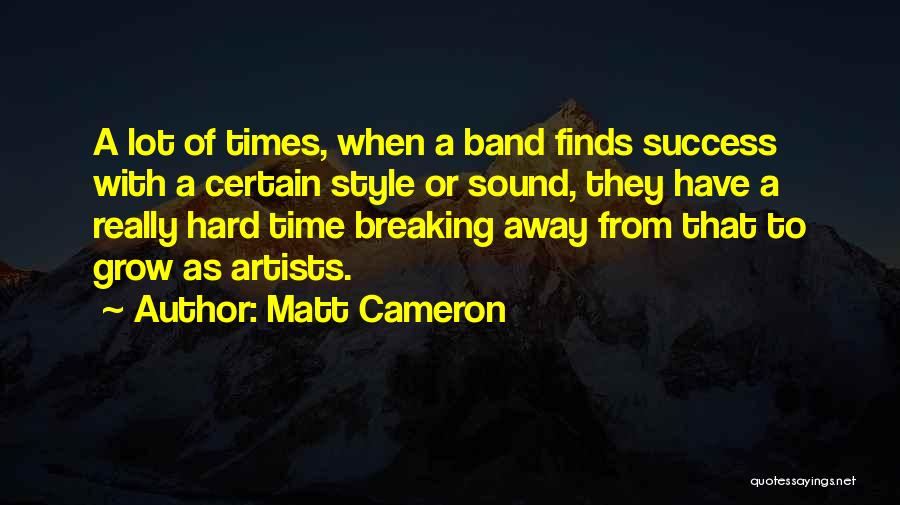 Matt Cameron Quotes: A Lot Of Times, When A Band Finds Success With A Certain Style Or Sound, They Have A Really Hard