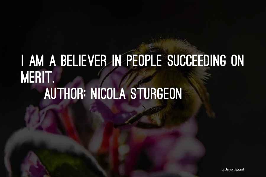 Nicola Sturgeon Quotes: I Am A Believer In People Succeeding On Merit.