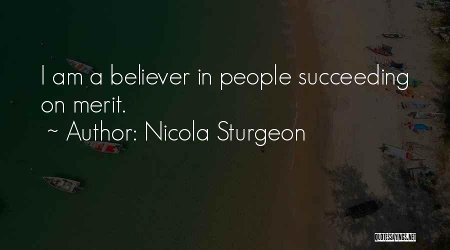Nicola Sturgeon Quotes: I Am A Believer In People Succeeding On Merit.