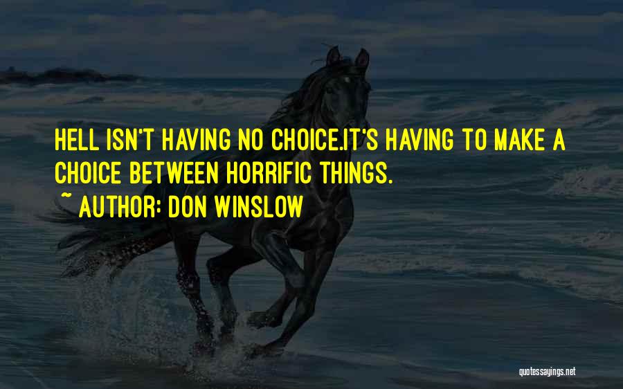 Don Winslow Quotes: Hell Isn't Having No Choice.it's Having To Make A Choice Between Horrific Things.