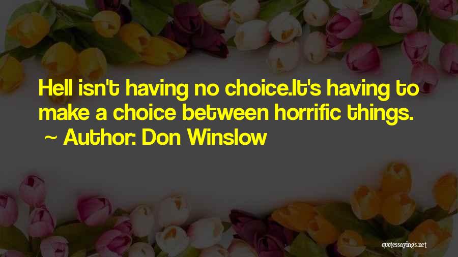 Don Winslow Quotes: Hell Isn't Having No Choice.it's Having To Make A Choice Between Horrific Things.