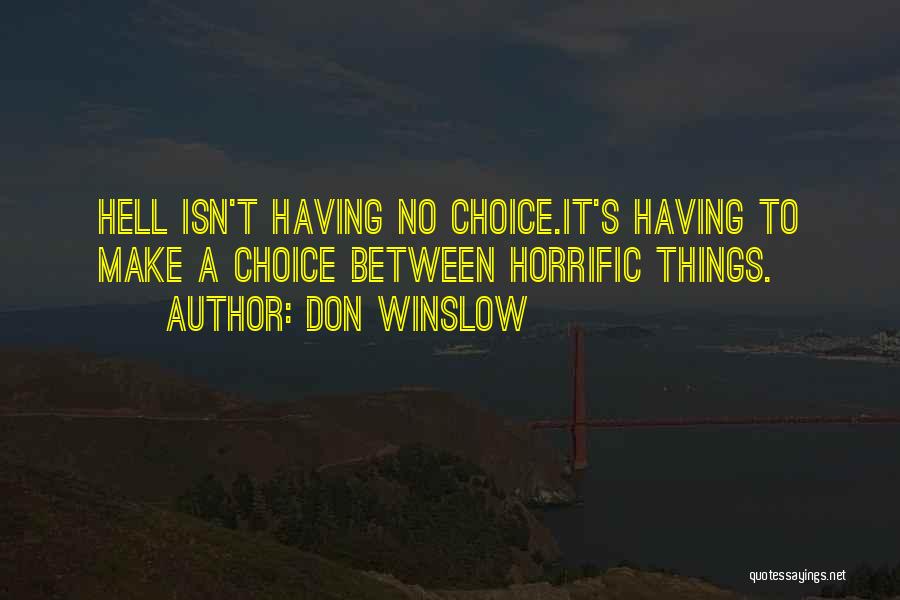 Don Winslow Quotes: Hell Isn't Having No Choice.it's Having To Make A Choice Between Horrific Things.