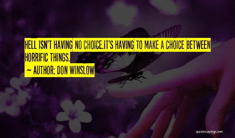 Don Winslow Quotes: Hell Isn't Having No Choice.it's Having To Make A Choice Between Horrific Things.