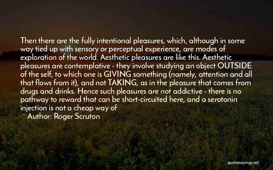 Roger Scruton Quotes: Then There Are The Fully Intentional Pleasures, Which, Although In Some Way Tied Up With Sensory Or Perceptual Experience, Are