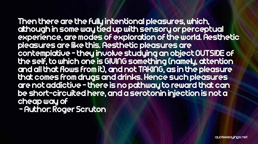 Roger Scruton Quotes: Then There Are The Fully Intentional Pleasures, Which, Although In Some Way Tied Up With Sensory Or Perceptual Experience, Are