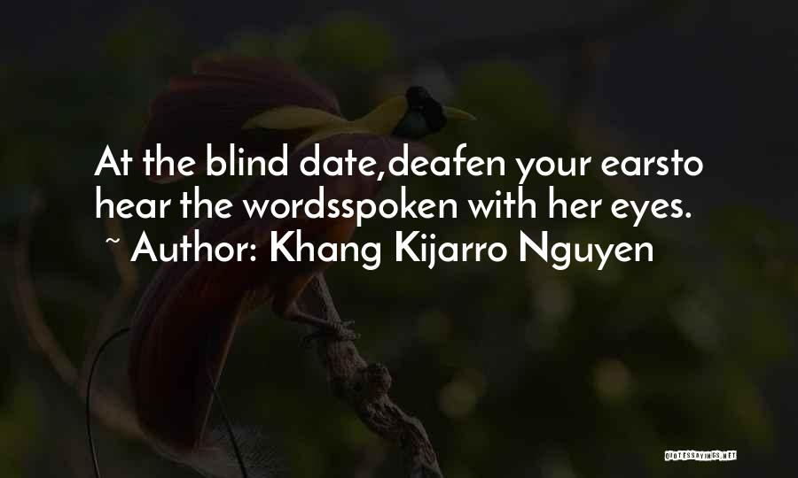 Khang Kijarro Nguyen Quotes: At The Blind Date,deafen Your Earsto Hear The Wordsspoken With Her Eyes.