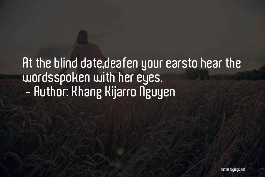 Khang Kijarro Nguyen Quotes: At The Blind Date,deafen Your Earsto Hear The Wordsspoken With Her Eyes.