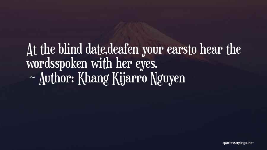 Khang Kijarro Nguyen Quotes: At The Blind Date,deafen Your Earsto Hear The Wordsspoken With Her Eyes.