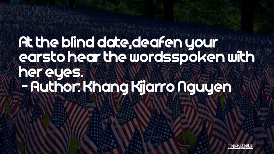 Khang Kijarro Nguyen Quotes: At The Blind Date,deafen Your Earsto Hear The Wordsspoken With Her Eyes.