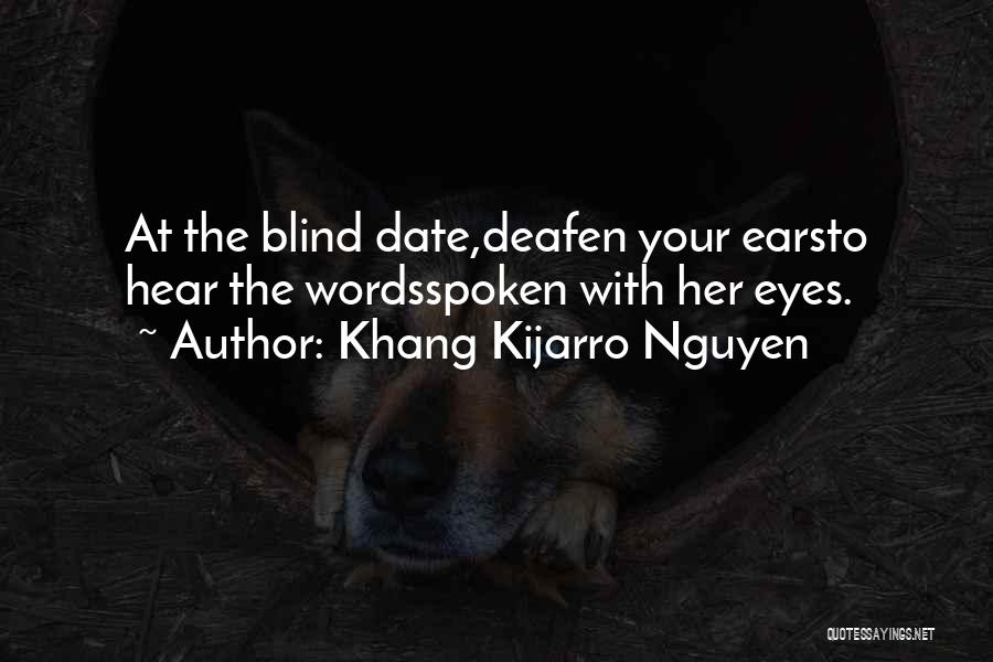 Khang Kijarro Nguyen Quotes: At The Blind Date,deafen Your Earsto Hear The Wordsspoken With Her Eyes.