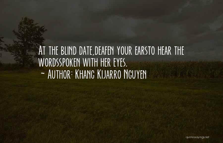 Khang Kijarro Nguyen Quotes: At The Blind Date,deafen Your Earsto Hear The Wordsspoken With Her Eyes.